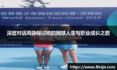深度对话周静探讨她的网球人生与职业成长之路