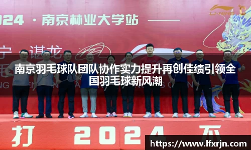 南京羽毛球队团队协作实力提升再创佳绩引领全国羽毛球新风潮