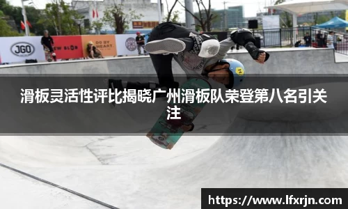 滑板灵活性评比揭晓广州滑板队荣登第八名引关注