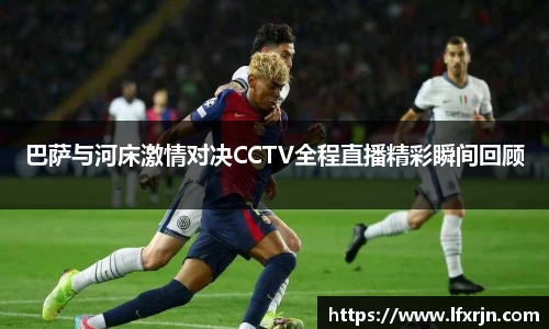 巴萨与河床激情对决CCTV全程直播精彩瞬间回顾