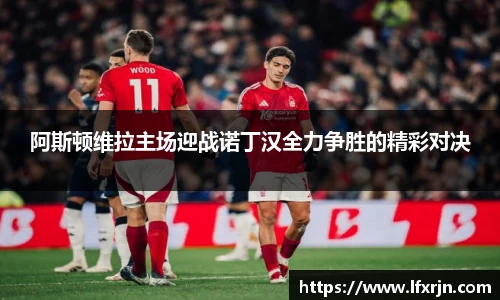 阿斯顿维拉主场迎战诺丁汉全力争胜的精彩对决