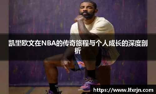 凯里欧文在NBA的传奇旅程与个人成长的深度剖析