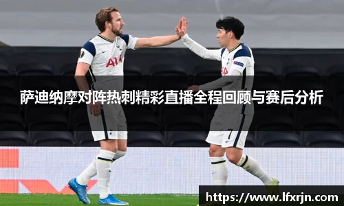 萨迪纳摩对阵热刺精彩直播全程回顾与赛后分析