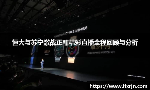 恒大与苏宁激战正酣精彩直播全程回顾与分析