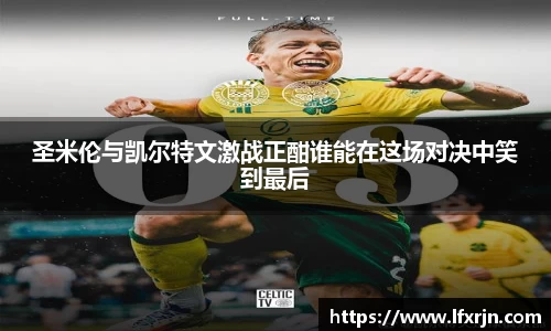 圣米伦与凯尔特文激战正酣谁能在这场对决中笑到最后