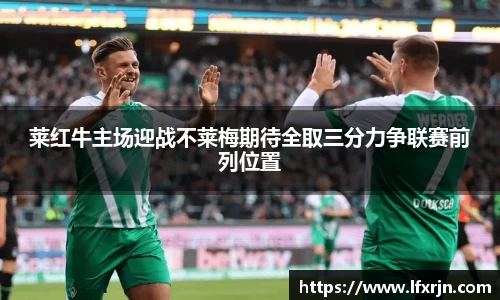 莱红牛主场迎战不莱梅期待全取三分力争联赛前列位置