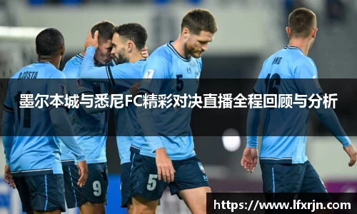 墨尔本城与悉尼FC精彩对决直播全程回顾与分析